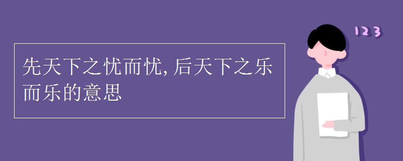 先天下之憂而憂,后天下之樂(lè)而樂(lè)的意思