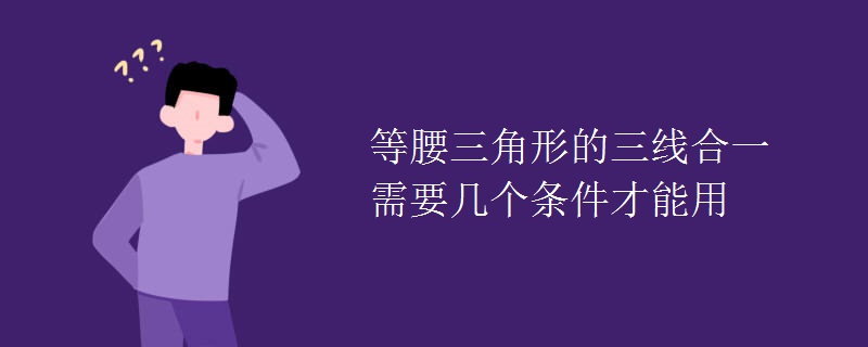 等腰三角形的三線合一需要幾個(gè)條件才能用