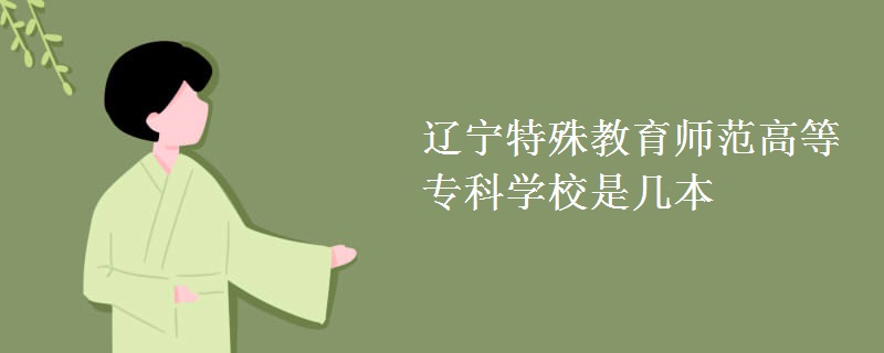 遼寧特殊教育師范高等?？茖W(xué)校是幾本