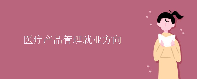 醫(yī)療產品管理就業(yè)方向