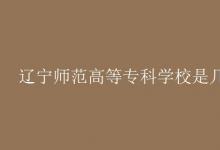 教育資訊：遼寧師范高等?？茖W(xué)校是幾本