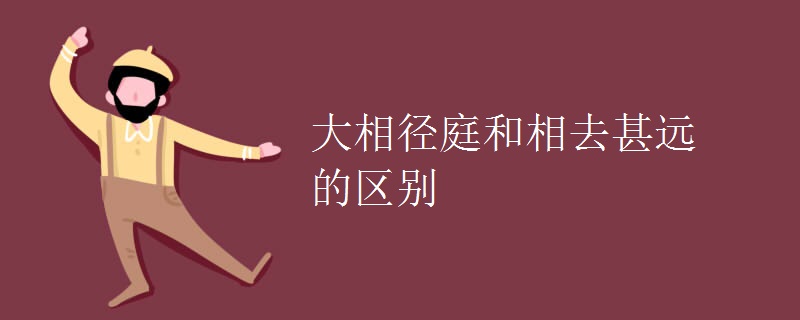大相徑庭和相去甚遠的區(qū)別