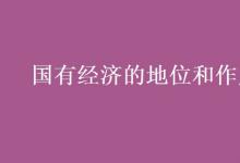 教育資訊：國有經(jīng)濟(jì)的地位和作用