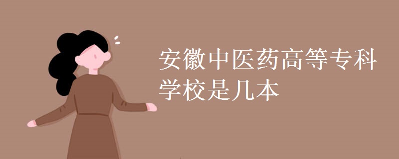 安徽中醫(yī)藥高等專科學(xué)校是幾本