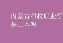 教育資訊：內蒙古科技職業(yè)學院是二本嗎
