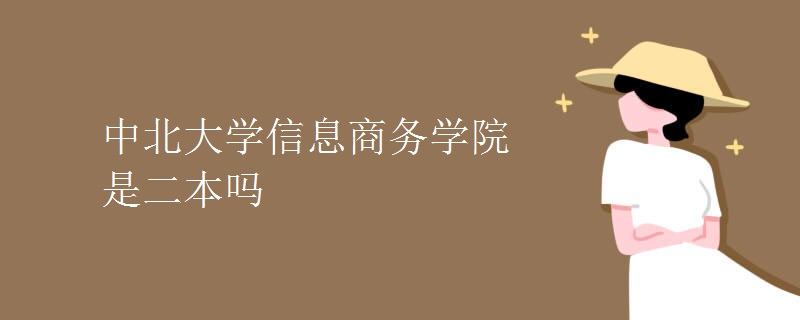 中北大學信息商務(wù)學院是二本嗎