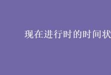 教育資訊:現(xiàn)在進(jìn)行時(shí)的時(shí)間狀語(yǔ)