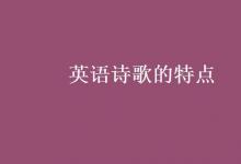 教育資訊：英語(yǔ)詩(shī)歌的特點(diǎn)
