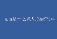 教育資訊：a.m是什么意思的縮寫(xiě)中文