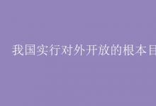 教育資訊:我國(guó)實(shí)行對(duì)外開放的根本目的是