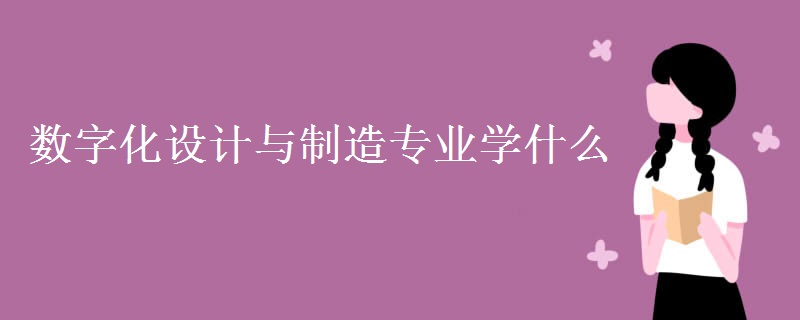 數(shù)字化設(shè)計與制造專業(yè)學什么