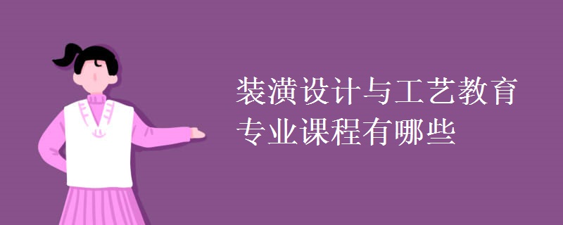 裝潢設計與工藝教育專業(yè)課程有哪些
