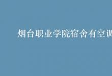 教育資訊：煙臺職業(yè)學院宿舍有空調(diào)嗎