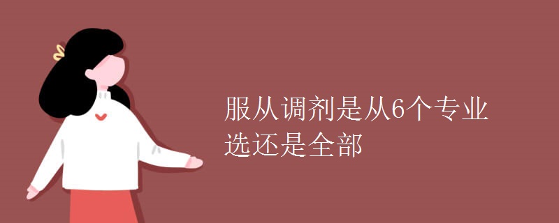服從調(diào)劑是從6個(gè)專(zhuān)業(yè)選還是全部