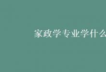 教育資訊：家政學(xué)專(zhuān)業(yè)學(xué)什么