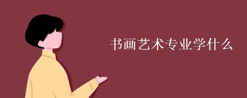 書(shū)畫(huà)藝術(shù)專(zhuān)業(yè)學(xué)什么