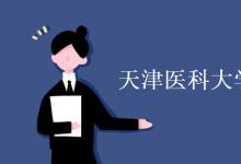 教育資訊:天津醫(yī)科大學是211還是985