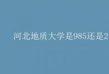 教育資訊：河北地質(zhì)大學(xué)是985還是211