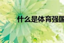 什么是體育強國,如何建設體育強國