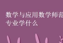 教育資訊：數(shù)學與應用數(shù)學師范專業(yè)學什么