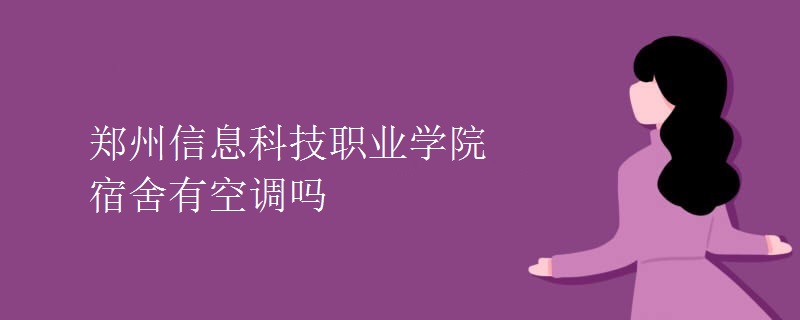 鄭州信息科技職業(yè)學院宿舍有空調嗎