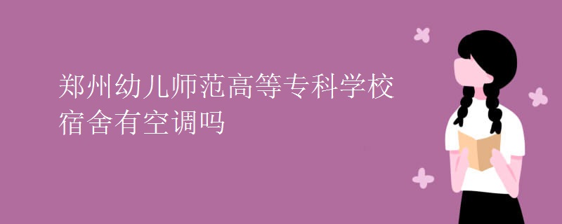 鄭州幼兒師范高等?？茖W(xué)校宿舍有空調(diào)嗎