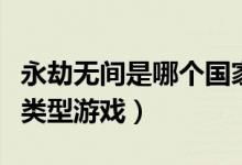 永劫無間是哪個(gè)國家的游戲（永劫無間是什么類型游戲）