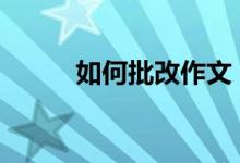 如何批改作文？批改作文的要求。