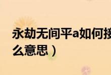 永劫無間平a如何接振刀（永劫無間振刀是什么意思）