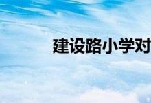 建設路小學對應的小區(qū)有哪些？