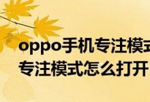 oppo手機(jī)專(zhuān)注模式怎么點(diǎn)設(shè)置（oppo手機(jī)專(zhuān)注模式怎么打開(kāi)）