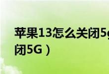 蘋(píng)果13怎么關(guān)閉5g開(kāi)關(guān)（iPhone13怎樣關(guān)閉5G）