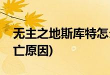 無主之地斯庫特怎么死的(無主之地斯庫特死亡原因)