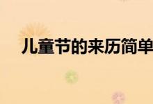 兒童節(jié)的來(lái)歷簡(jiǎn)單說(shuō)明（兒童節(jié)的來(lái)歷）
