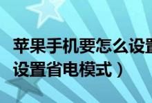 蘋果手機要怎么設(shè)置省電模式（蘋果手機如何設(shè)置省電模式）