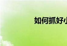 如何抓好小學生的學習？