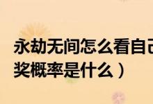 永劫無(wú)間怎么看自己抽獎(jiǎng)多少次（永劫無(wú)間抽獎(jiǎng)概率是什么）