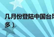 幾月份登陸中國臺風(fēng)最多(我國幾月份臺風(fēng)最多)