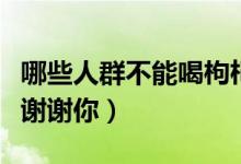 哪些人群不能喝枸杞泡茶（構杞的功效有哪些謝謝你）