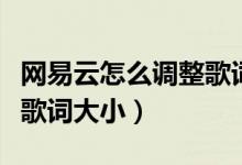 網(wǎng)易云怎么調(diào)整歌詞的大?。ňW(wǎng)易云怎么更改歌詞大?。?class=