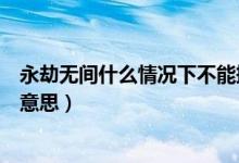 永劫無(wú)間什么情況下不能振刀（永劫無(wú)間三禁振刀示意什么意思）