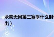 永劫無(wú)間第三賽季什么時(shí)候出（永劫無(wú)間御神之刃什么時(shí)候出）