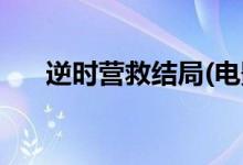 逆時(shí)營救結(jié)局(電影逆時(shí)營救夏天結(jié)局)