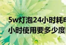 5w燈泡24小時(shí)耗電量多少（5w燈泡一天24小時(shí)使用要多少度電）