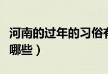 河南的過年的習(xí)俗有哪些（河南過年的習(xí)俗有哪些）