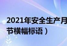 2021年安全生產(chǎn)月宣傳標(biāo)語(yǔ)橫幅(2021年春節(jié)橫幅標(biāo)語(yǔ))