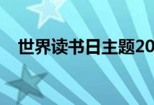 世界讀書(shū)日主題2021（世界讀書(shū)日主題）