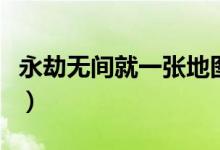 永劫無(wú)間就一張地圖嗎（永劫無(wú)間地圖叫什么）