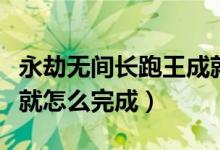 永劫無(wú)間長(zhǎng)跑王成就技巧（永劫無(wú)間長(zhǎng)跑王成就怎么完成）