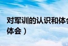 對軍訓的認識和體會200字（對軍訓的認識和體會）